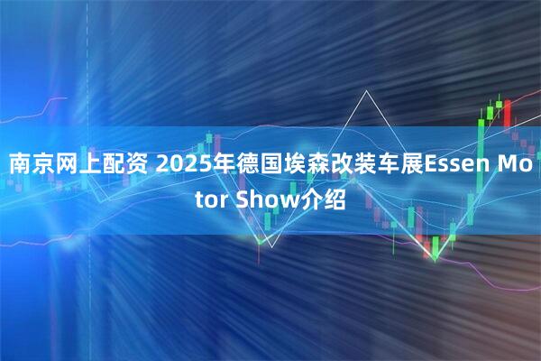 南京网上配资 2025年德国埃森改装车展Essen Motor Show介绍